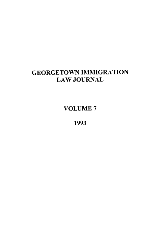 handle is hein.journals/geoimlj7 and id is 1 raw text is: GEORGETOWN IMMIGRATIONLAW JOURNALVOLUME 71993