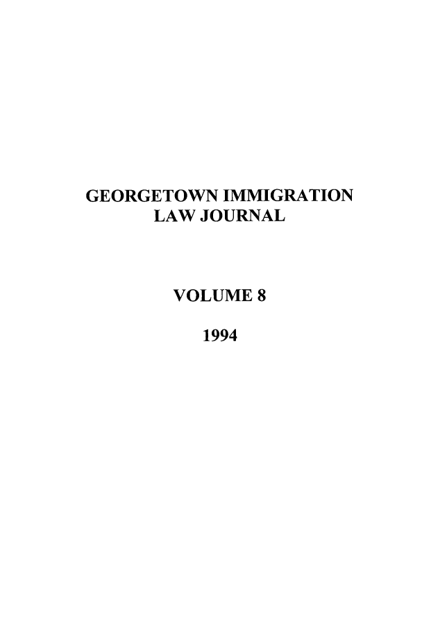 handle is hein.journals/geoimlj8 and id is 1 raw text is: GEORGETOWN IMMIGRATIONLAW JOURNALVOLUME 81994