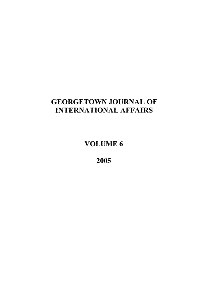 handle is hein.journals/geojaf6 and id is 1 raw text is: GEORGETOWN JOURNAL OFINTERNATIONAL AFFAIRSVOLUME 62005