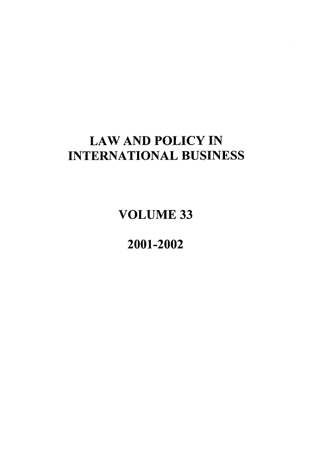 handle is hein.journals/geojintl33 and id is 1 raw text is: LAW AND POLICY IN
INTERNATIONAL BUSINESS
VOLUME 33
2001-2002


