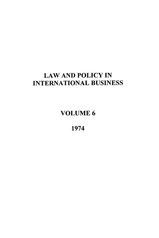 handle is hein.journals/geojintl6 and id is 1 raw text is: LAW AND POLICY IN
INTERNATIONAL BUSINESS
VOLUME 6
1974


