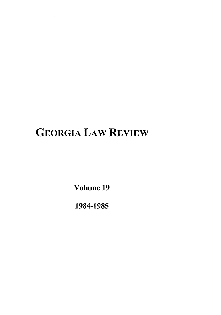 handle is hein.journals/geolr19 and id is 1 raw text is: GEORGIA LAW REVIEWVolume 191984-1985