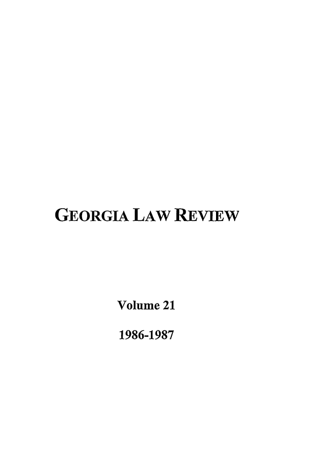 handle is hein.journals/geolr21 and id is 1 raw text is: GEORGIA LAW REVIEWVolume 211986-1987