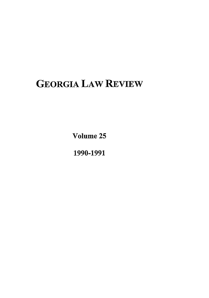 handle is hein.journals/geolr25 and id is 1 raw text is: GEORGIA LAW REVIEWVolume 251990-1991