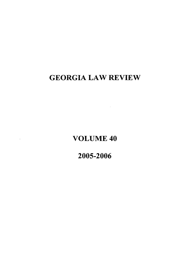 handle is hein.journals/geolr40 and id is 1 raw text is: GEORGIA LAW REVIEWVOLUME 402005-2006