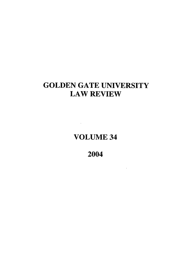 handle is hein.journals/ggulr34 and id is 1 raw text is: GOLDEN GATE UNIVERSITYLAW REVIEWVOLUME 342004