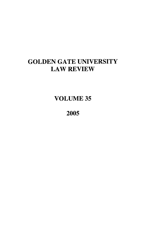 handle is hein.journals/ggulr35 and id is 1 raw text is: GOLDEN GATE UNIVERSITYLAW REVIEWVOLUME 352005