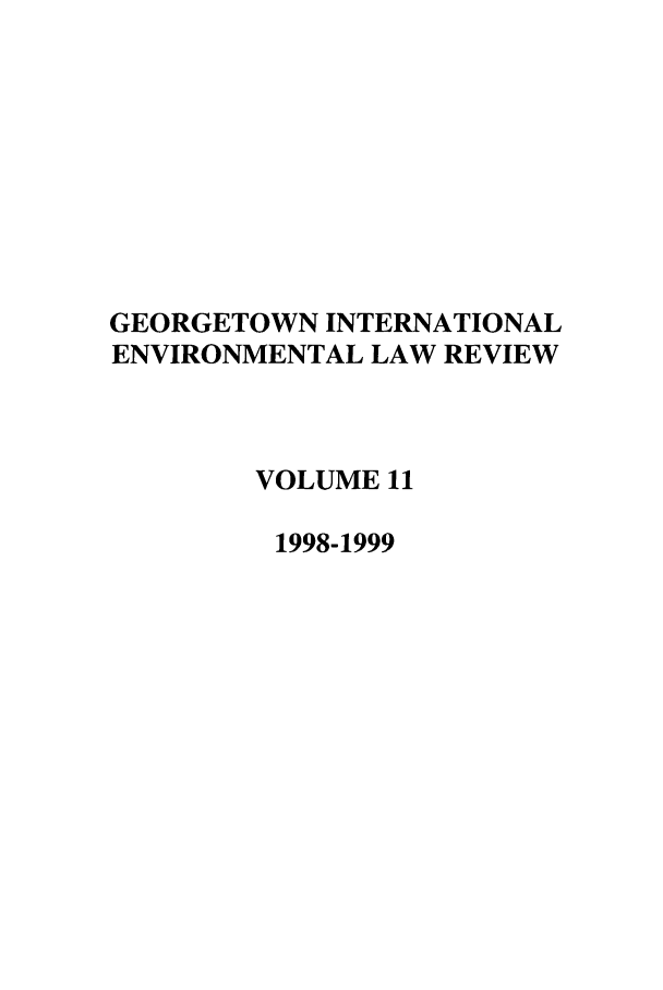 handle is hein.journals/gintenlr11 and id is 1 raw text is: GEORGETOWN INTERNATIONAL
ENVIRONMENTAL LAW REVIEW
VOLUME 11
1998-1999


