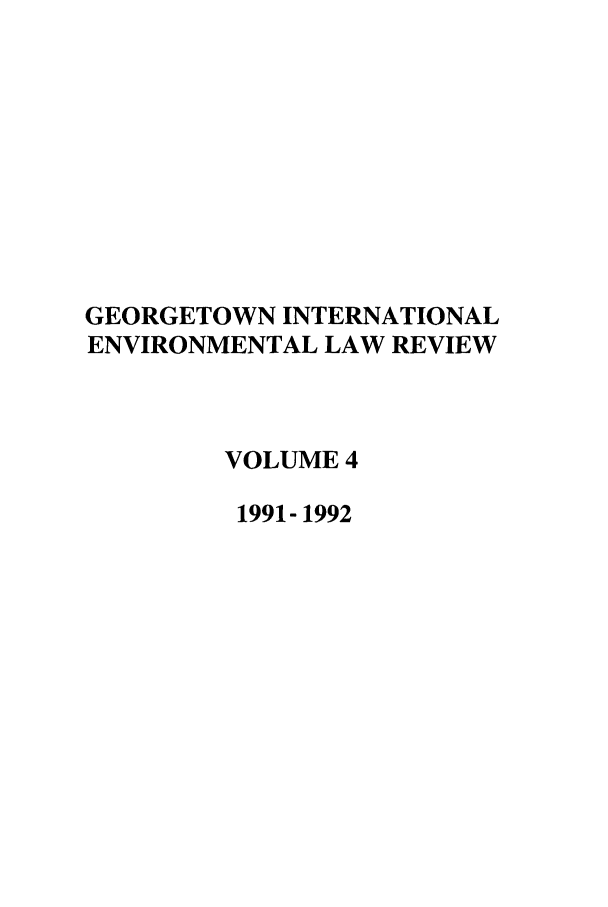 handle is hein.journals/gintenlr4 and id is 1 raw text is: GEORGETOWN INTERNATIONAL
ENVIRONMENTAL LAW REVIEW
VOLUME 4
1991- 1992


