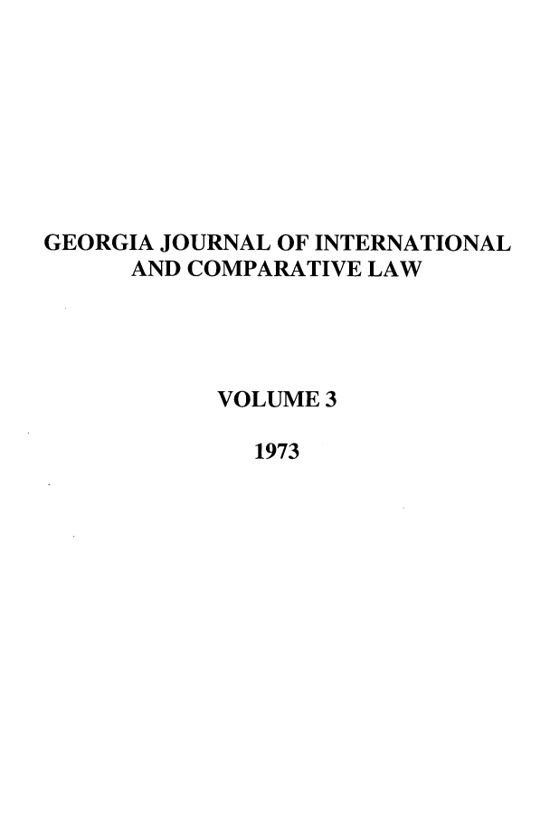 handle is hein.journals/gjicl3 and id is 1 raw text is: GEORGIA JOURNAL OF INTERNATIONAL
AND COMPARATIVE LAW
VOLUME 3
1973


