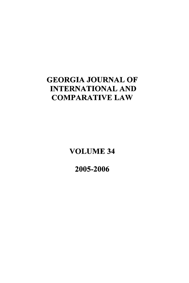 handle is hein.journals/gjicl34 and id is 1 raw text is: GEORGIA JOURNAL OF
INTERNATIONAL AND
COMPARATIVE LAW
VOLUME 34
2005-2006


