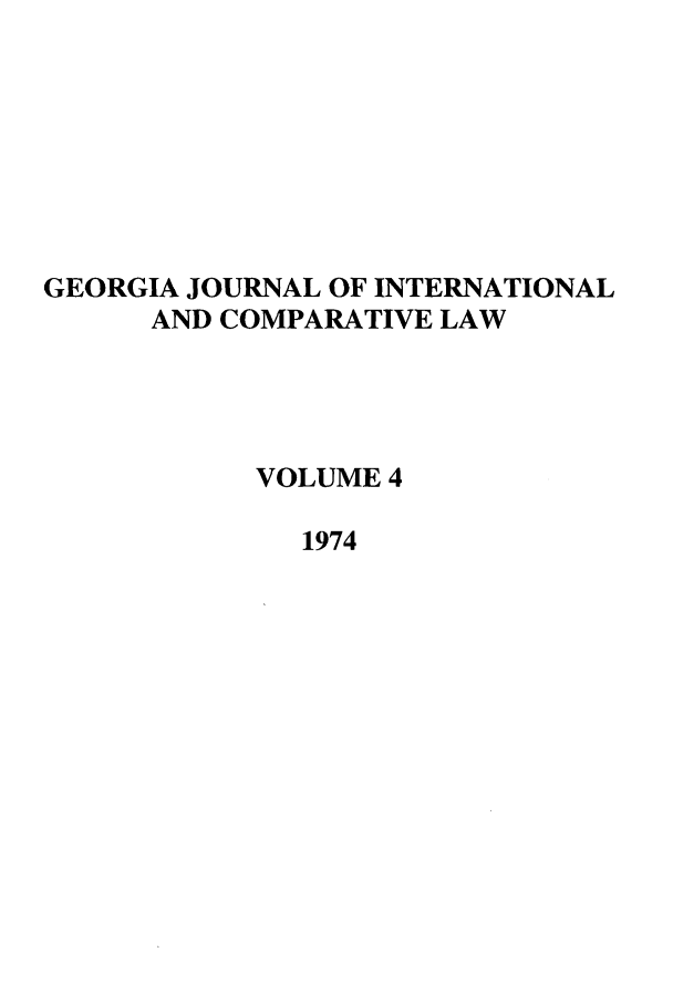 handle is hein.journals/gjicl4 and id is 1 raw text is: GEORGIA JOURNAL OF INTERNATIONAL
AND COMPARATIVE LAW
VOLUME 4
1974


