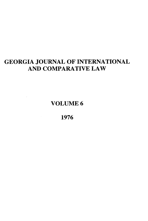 handle is hein.journals/gjicl6 and id is 1 raw text is: GEORGIA JOURNAL OF INTERNATIONAL
AND COMPARATIVE LAW
VOLUME 6
1976


