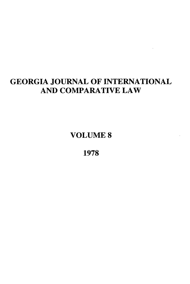 handle is hein.journals/gjicl8 and id is 1 raw text is: GEORGIA JOURNAL OF INTERNATIONAL
AND COMPARATIVE LAW
VOLUME 8
1978


