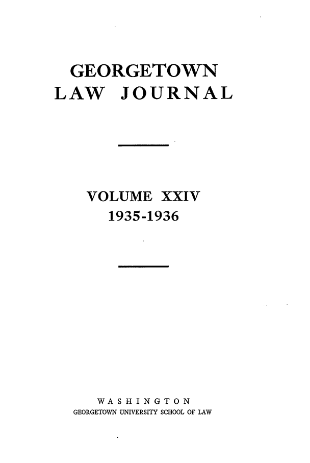 handle is hein.journals/glj24 and id is 1 raw text is: GEORGETOWNLAW JOURNALVOLUME XXIV1935-1936WASHINGTONGEORGETOWN UNIVERSITY SCHOOL OF LAW