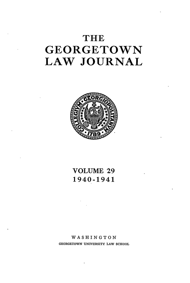 handle is hein.journals/glj29 and id is 1 raw text is: THEGEORGETOWNLAW JOURNALVOLUME 291940-1941WASHINGTONGEORGETOWN UNIVERSITY LAW SCHOOL