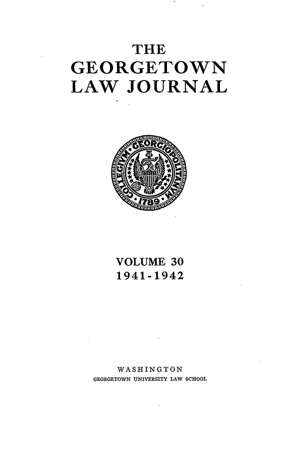 handle is hein.journals/glj30 and id is 1 raw text is: THEGEORGETOWNLAW JOURNALVOLUME 301941-1942WASHINGTONGEORGETOWN UNIVERSITY LAW SCHOOL