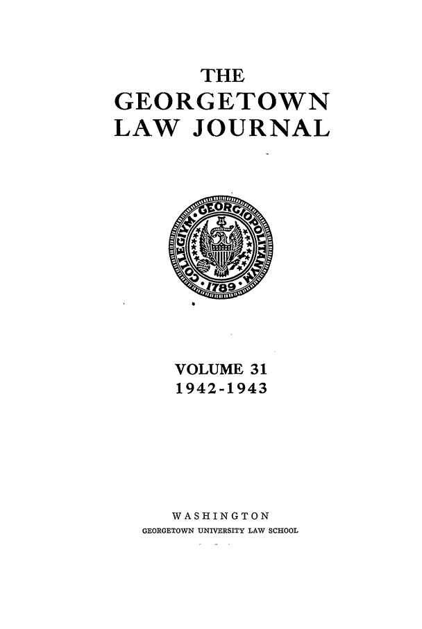 handle is hein.journals/glj31 and id is 1 raw text is: THEGEORGETOWNLAW JOURNALVOLUME 311942-1943WASHINGTONGEORGETOWN UNIVERSITY LAW SCHOOL