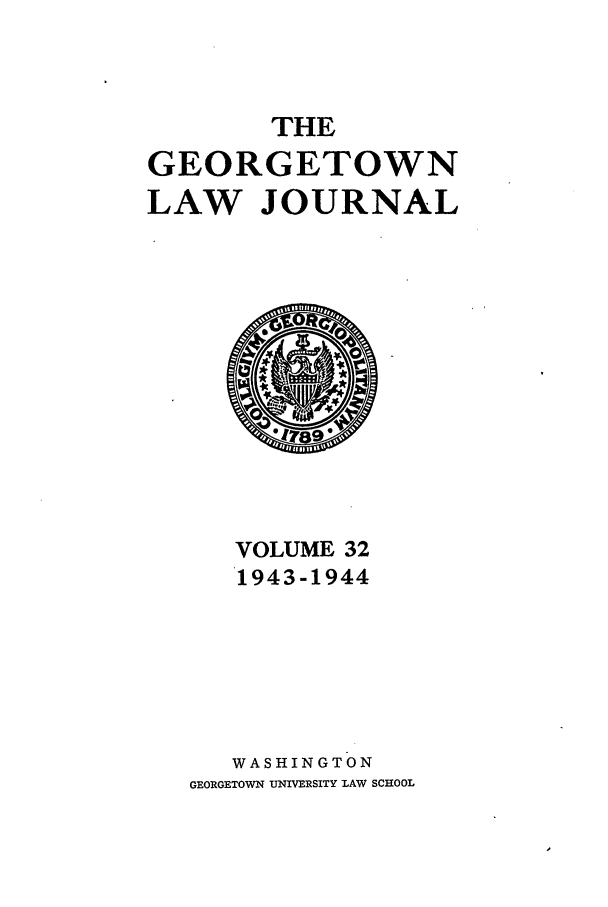 handle is hein.journals/glj32 and id is 1 raw text is: THEGEORGETOWNLAW JOURNALVOLUME 321943-1944WASHINGTONGEORGETOWN UNIVERSITY -LAW SCHOOL