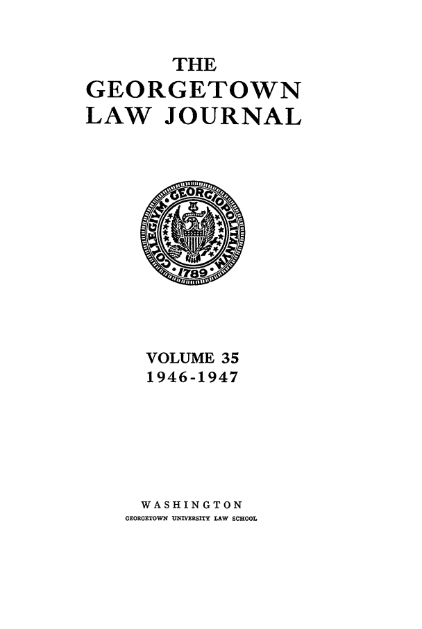 handle is hein.journals/glj35 and id is 1 raw text is: THEGEORGETOWNLAW JOURNALVOLUME 351946-1947WASHINGTONGEORGETOV  UWMIVERSITrY LAW SCHOOL