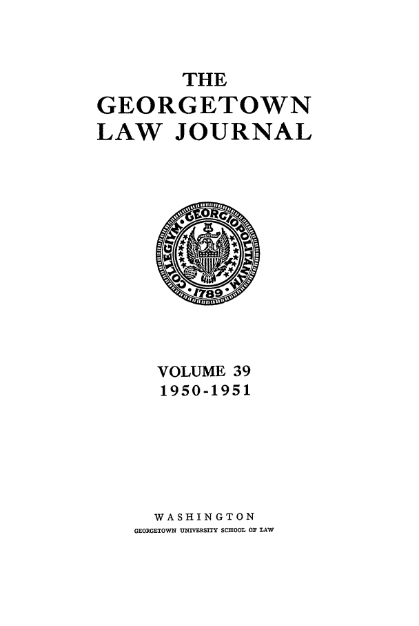 handle is hein.journals/glj39 and id is 1 raw text is: THEGEORGETOWNLAW JOURNALVOLUME 391950-1951WASHINGTONGEORGETOWN UNIVERSITY SCHOOL OP LAW