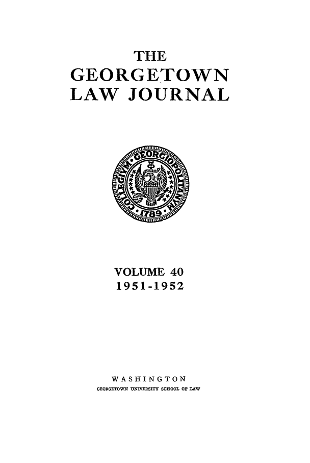 handle is hein.journals/glj40 and id is 1 raw text is: THEGEORGETOWNLAW JOURNALVOLUME 401951-1952WASHINGTONGEORGETOWN UNIVERSITM SCUOOL OF IAW