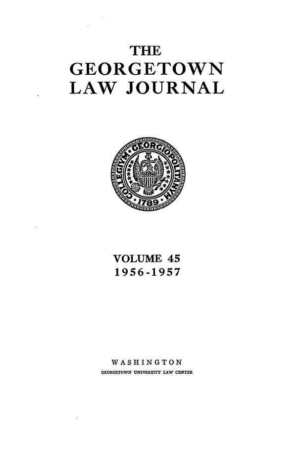 handle is hein.journals/glj45 and id is 1 raw text is: THEGEORGETOWNLAW JOURNALVOLUME 451956-1957WASHINGTONGEORGETOWN   NIVERSITY LAW CENTER