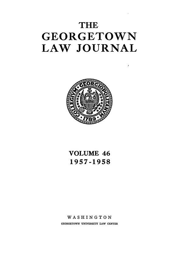 handle is hein.journals/glj46 and id is 1 raw text is: THEGEORGETOWNLAW JOURNALVOLUME 461957-1958WASHINGTONGEORGETOWN MUVERSITY LAW CENTER