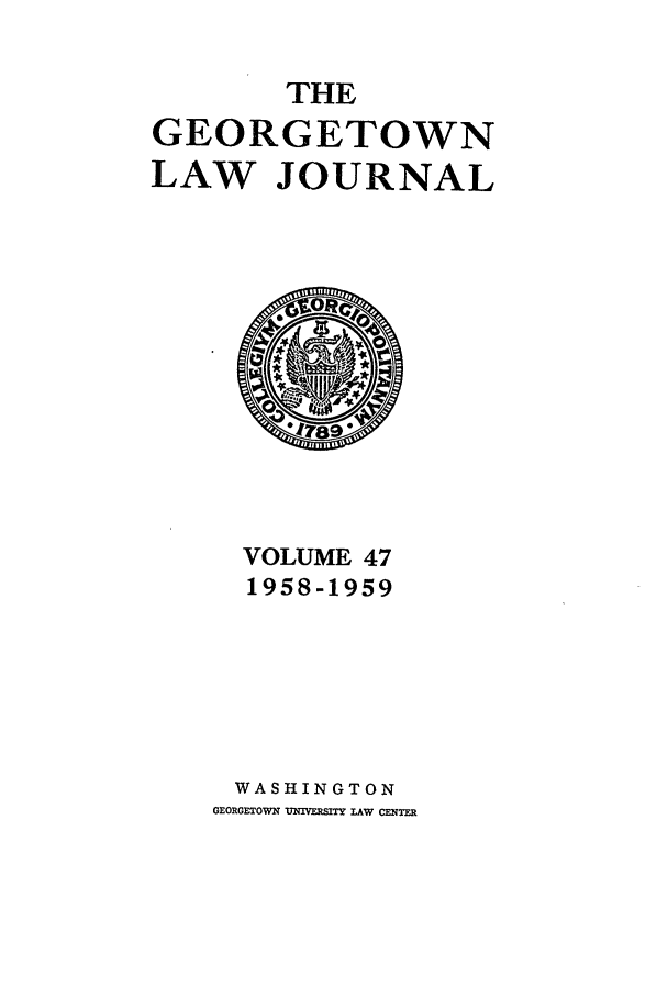 handle is hein.journals/glj47 and id is 1 raw text is: THEGEORGETOWNLAW JOURNALVOLUME 471958-1959WASHINGTONGEORGETOWN UVERMT LAW CENTER