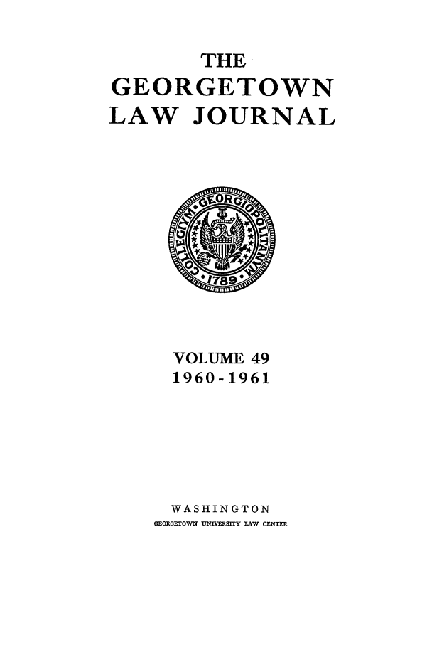handle is hein.journals/glj49 and id is 1 raw text is: THEGEORGETOWNLAW JOURNALVOLUME 491960-1961WASHINGTONGEORGETOWN UNIVERSITY LAW CENTER