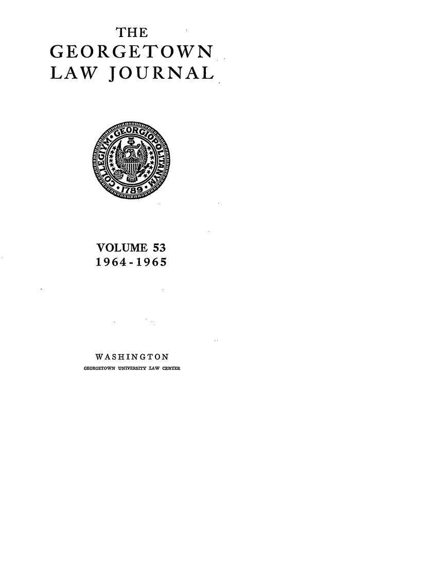 handle is hein.journals/glj53 and id is 1 raw text is: THEGEORGETOWNLAW JOURNALVOLUME 531964- 1965WASHINGTONGEORGETOWN UNIVERSITY LAW CENTER