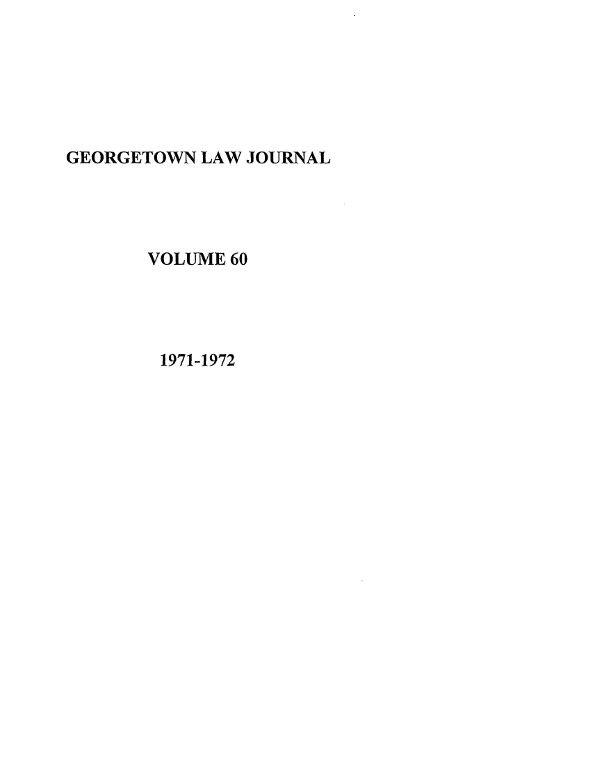 handle is hein.journals/glj60 and id is 1 raw text is: GEORGETOWN LAW JOURNALVOLUME 601971-1972