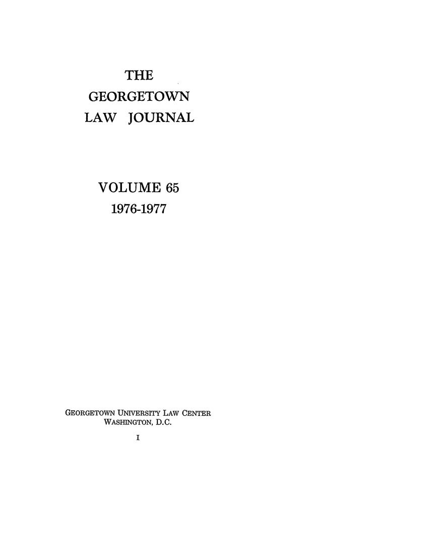 handle is hein.journals/glj65 and id is 1 raw text is: THEGEORGETOWNLAW JOURNALVOLUME 651976-1977GEORGETOWN UNIVERSITY LAW CENTERWASHINGTON, D.C.I