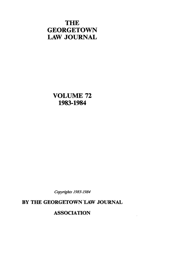 handle is hein.journals/glj72 and id is 1 raw text is: THEGEORGETOWNLAW JOURNALVOLUME 721983-1984Copyrights 1983-1984BY THE GEORGETOWN-LAW JOURNALASSOCIATION