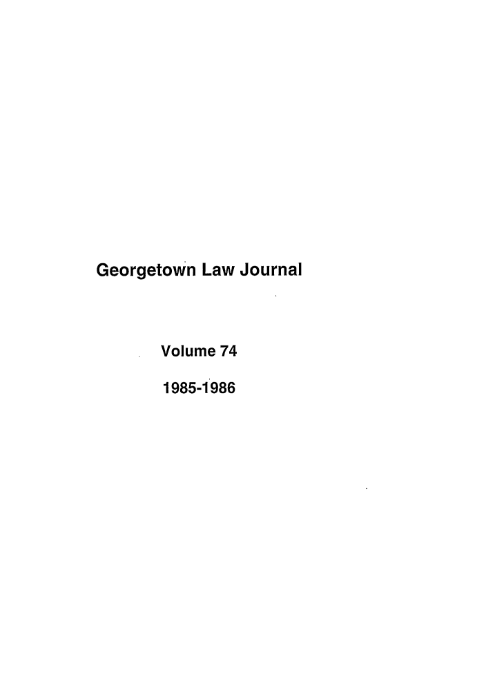 handle is hein.journals/glj74 and id is 1 raw text is: Georgetown Law JournalVolume 741985-1986