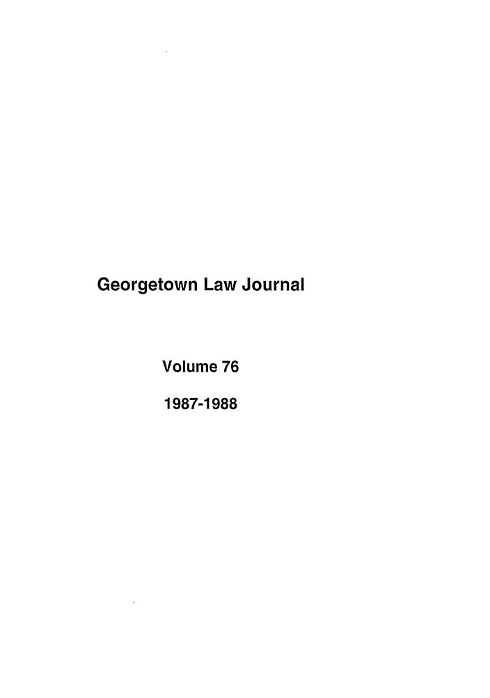 handle is hein.journals/glj76 and id is 1 raw text is: Georgetown Law JournalVolume 761987-1988