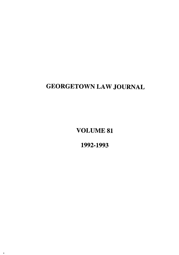 handle is hein.journals/glj81 and id is 1 raw text is: GEORGETOWN LAW JOURNALVOLUME 811992-1993