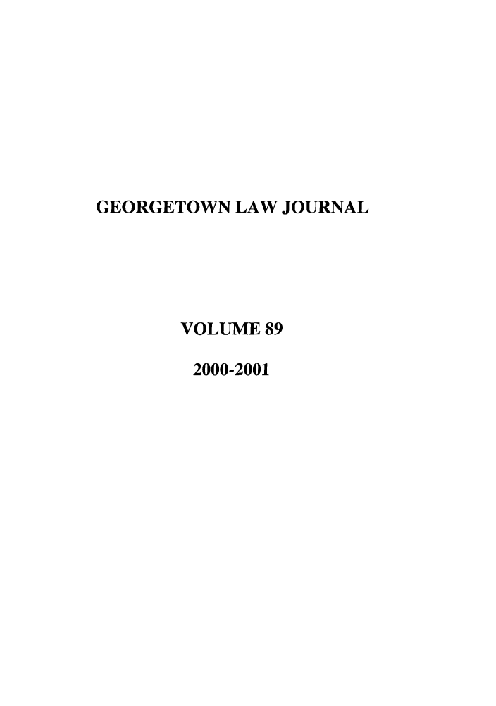 handle is hein.journals/glj89 and id is 1 raw text is: GEORGETOWN LAW JOURNALVOLUME 892000-2001