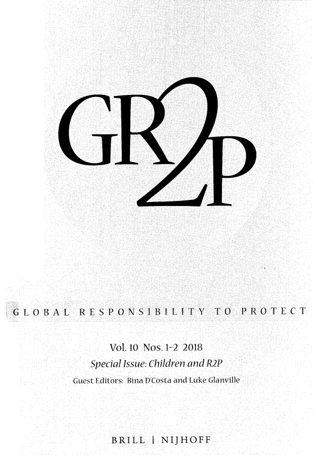 handle is hein.journals/gloresp10 and id is 1 raw text is: GLOBAL     RESPONSIBILITY         TO  PROTECT                Vol. 10 Nos. 1-2 2018             Special Issue: Children and R2P          Guest Editors: Bina D'Costa and Luke Glanville                BRILL I NJJHOFF