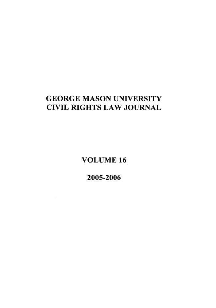 handle is hein.journals/gmcvr16 and id is 1 raw text is: GEORGE MASON UNIVERSITYCIVIL RIGHTS LAW JOURNALVOLUME 162005-2006