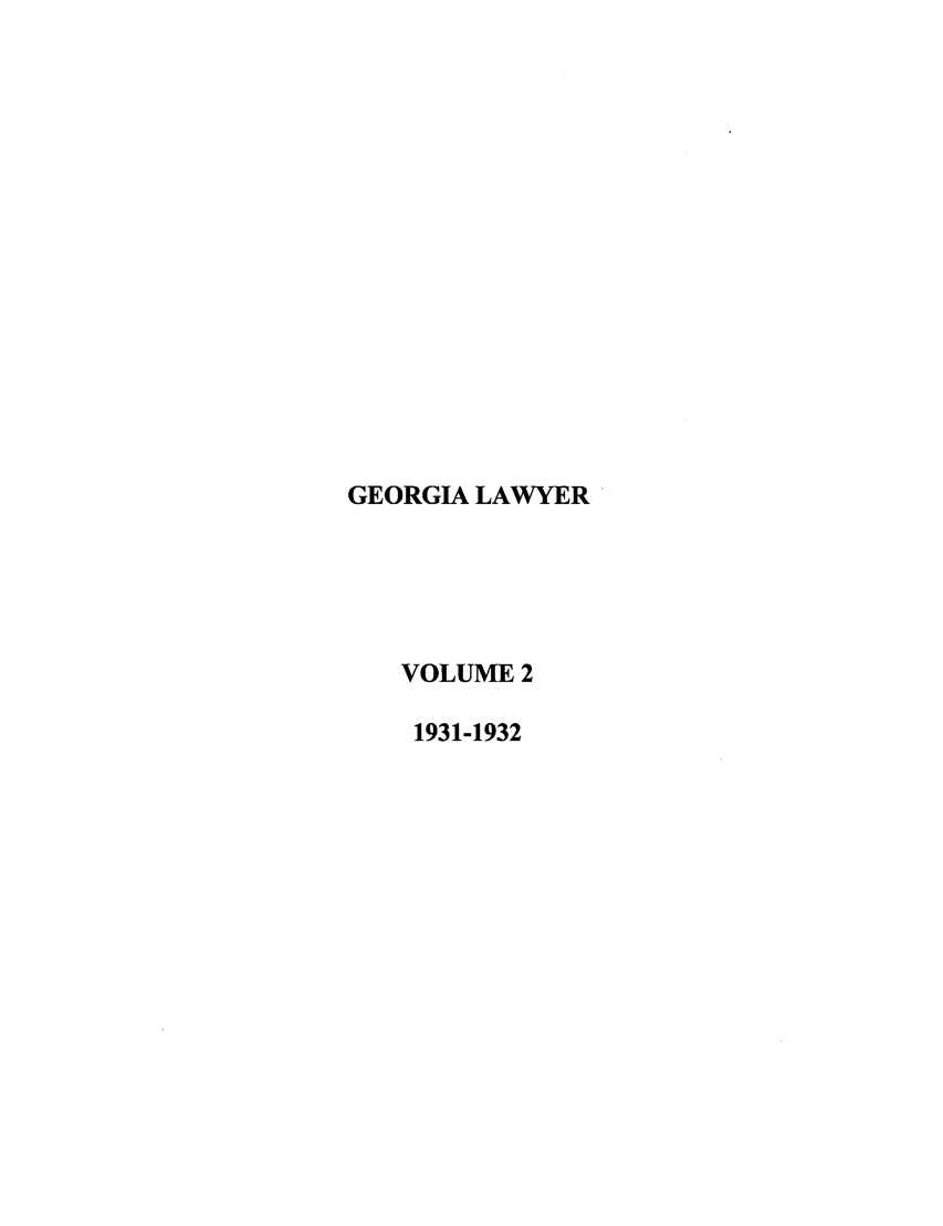 handle is hein.journals/grgalwr2 and id is 1 raw text is: GEORGIA LAWYER
VOLUME 2
1931-1932


