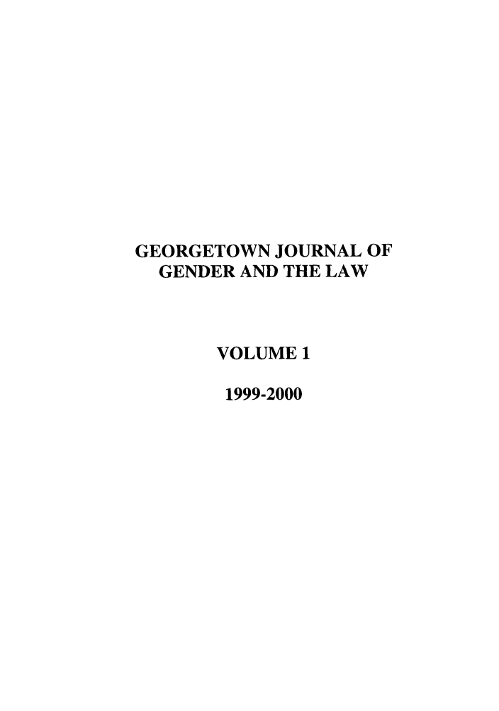 handle is hein.journals/grggenl1 and id is 1 raw text is: GEORGETOWN JOURNAL OF
GENDER AND THE LAW
VOLUME 1
1999-2000



