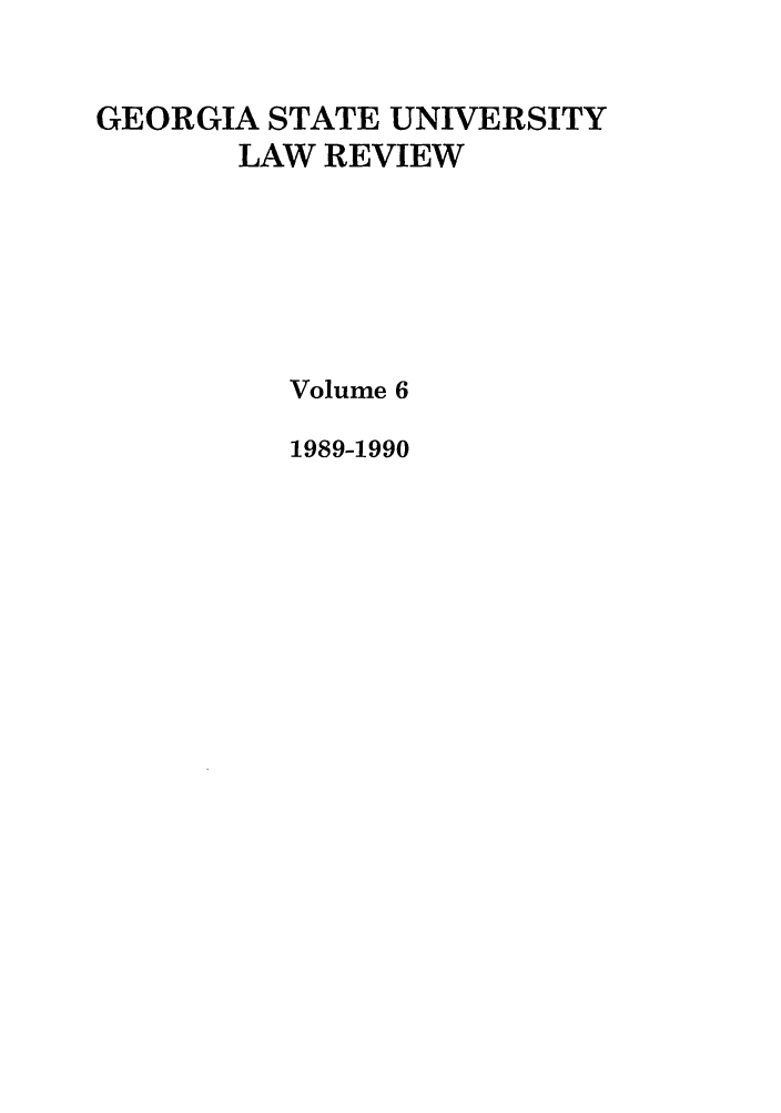 handle is hein.journals/gslr6 and id is 1 raw text is: GEORGIA STATE UNIVERSITY
LAW REVIEW
Volume 6
1989-1990


