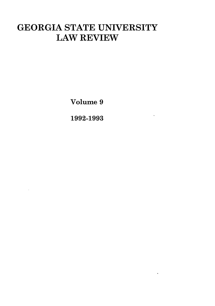 handle is hein.journals/gslr9 and id is 1 raw text is: GEORGIA STATE UNIVERSITY
LAW REVIEW
Volume 9
1992-1993


