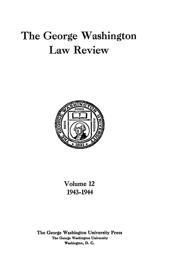 handle is hein.journals/gwlr12 and id is 1 raw text is: The George WashingtonLaw ReviewVolume 121943-1944The George Washington University PressThe George Washington UniversityWashington, D. C.
