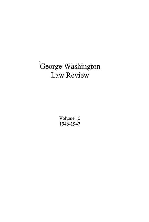 handle is hein.journals/gwlr15 and id is 1 raw text is: George WashingtonLaw ReviewVolume 151946-1947