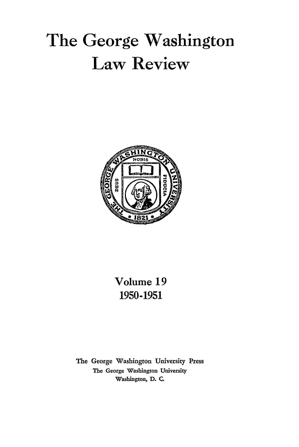 handle is hein.journals/gwlr19 and id is 1 raw text is: The GeorgeWashingtonLaw ReviewVolume 191950-1951The George Washington University PressThe George Washington UniversityWashington, D. C.