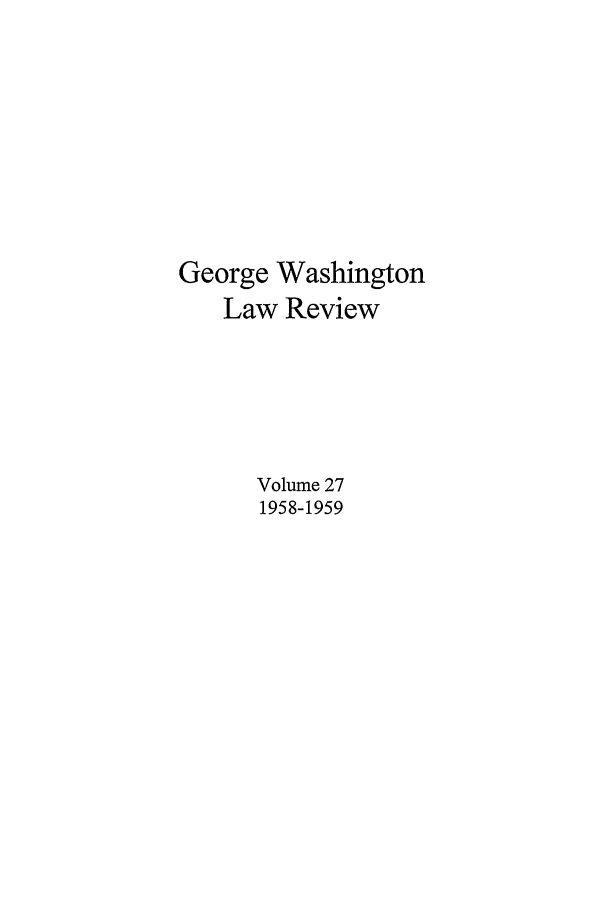 handle is hein.journals/gwlr27 and id is 1 raw text is: George WashingtonLaw ReviewVolume 271958-1959