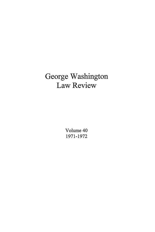 handle is hein.journals/gwlr40 and id is 1 raw text is: George WashingtonLaw ReviewVolume 401971-1972