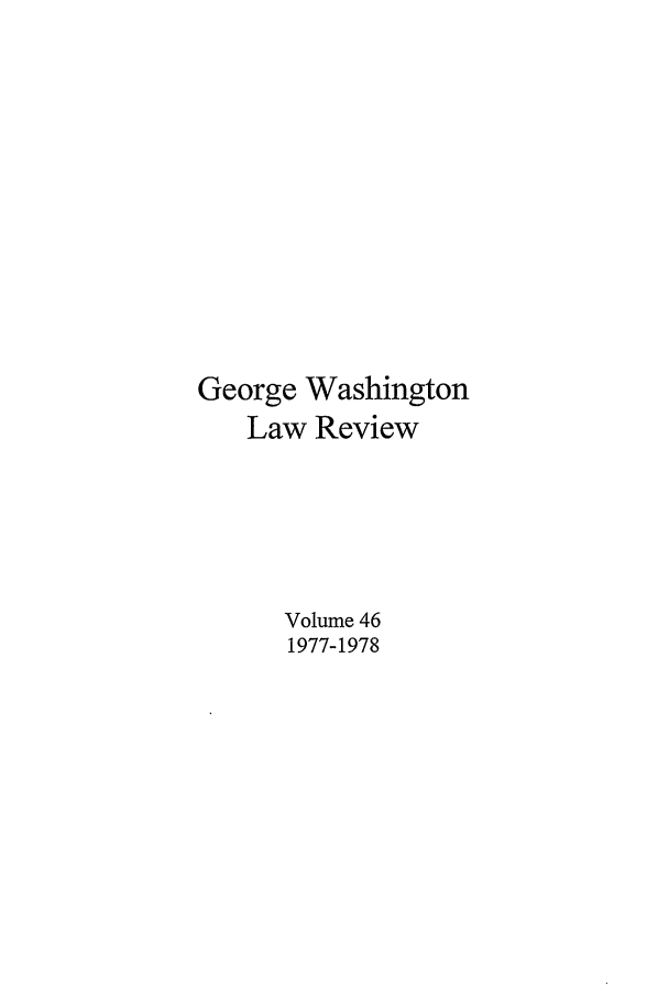 handle is hein.journals/gwlr46 and id is 1 raw text is: George WashingtonLaw ReviewVolume 461977-1978